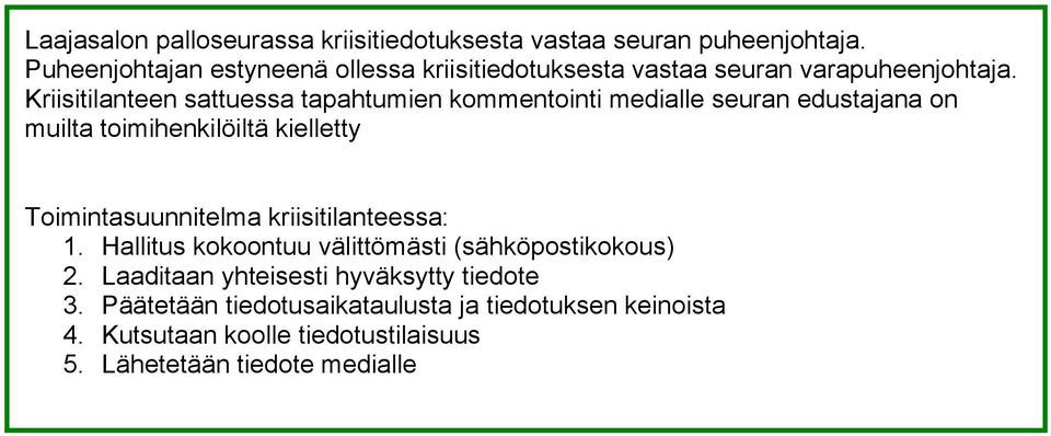 Kriisitilanteen sattuessa tapahtumien kommentointi medialle seuran edustajana on muilta toimihenkilöiltä kielletty Toimintasuunnitelma