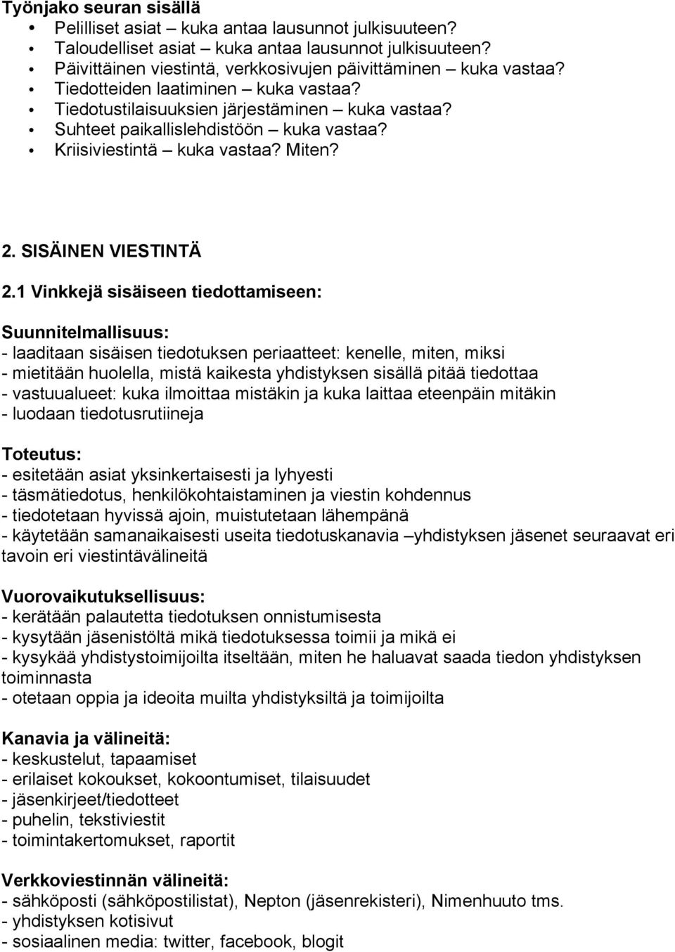 1 Vinkkejä sisäiseen tiedottamiseen: Suunnitelmallisuus: - laaditaan sisäisen tiedotuksen periaatteet: kenelle, miten, miksi - mietitään huolella, mistä kaikesta yhdistyksen sisällä pitää tiedottaa -
