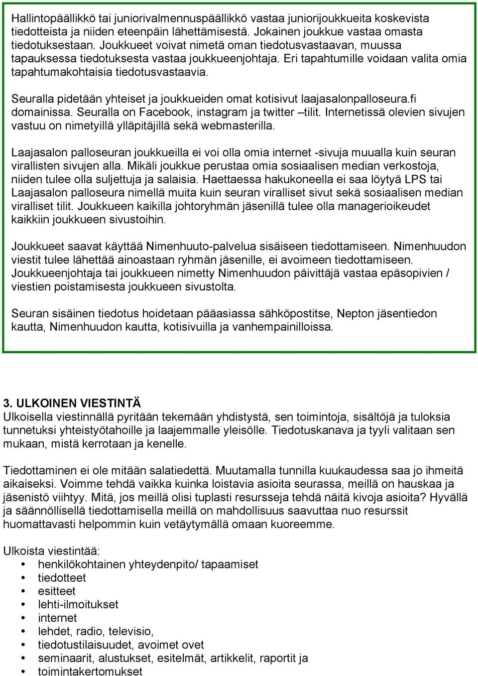 Seuralla pidetään yhteiset ja joukkueiden omat kotisivut laajasalonpalloseura.fi domainissa. Seuralla on Facebook, instagram ja twitter tilit.