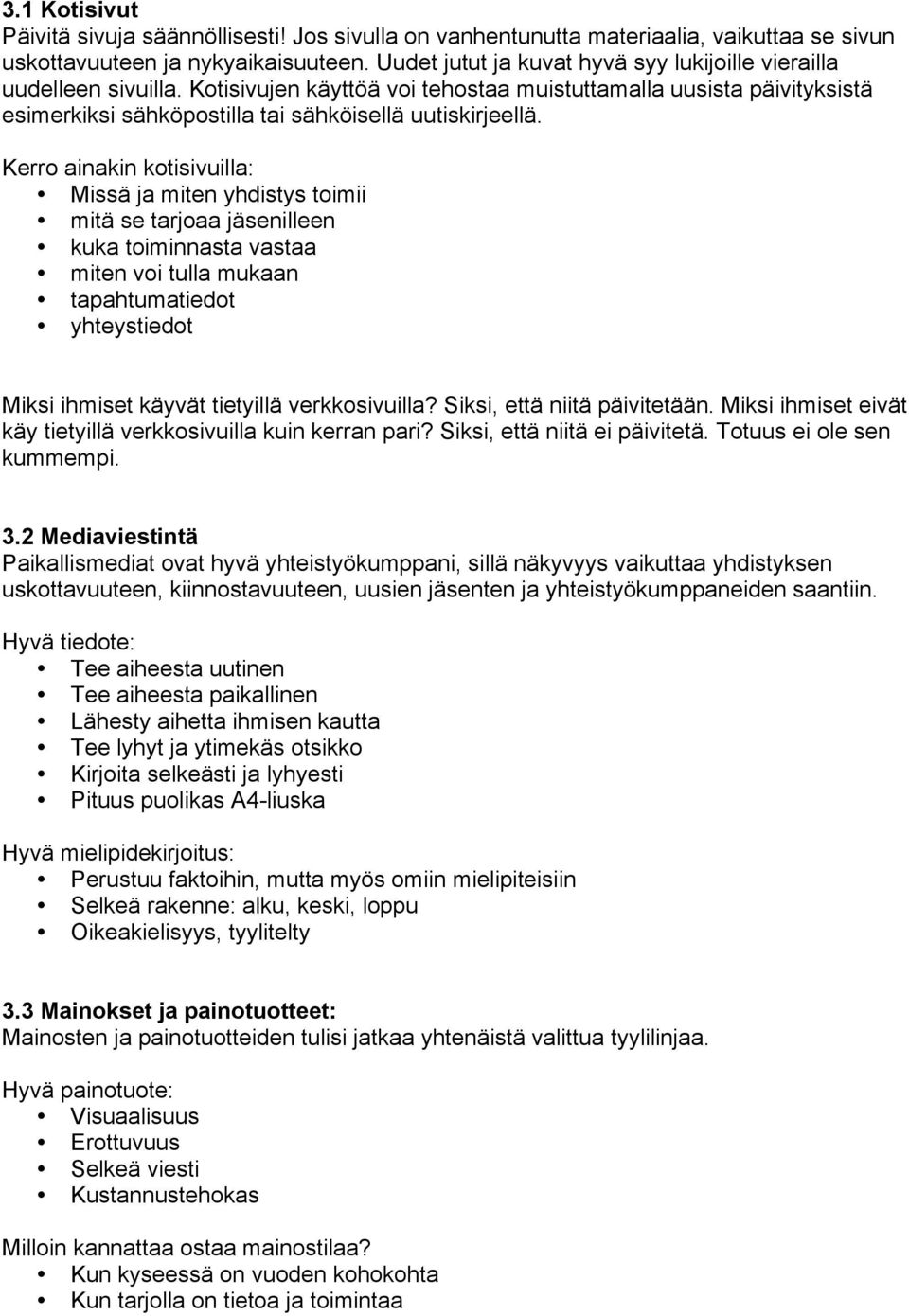 Kerro ainakin kotisivuilla: Missä ja miten yhdistys toimii mitä se tarjoaa jäsenilleen kuka toiminnasta vastaa miten voi tulla mukaan tapahtumatiedot yhteystiedot Miksi ihmiset käyvät tietyillä