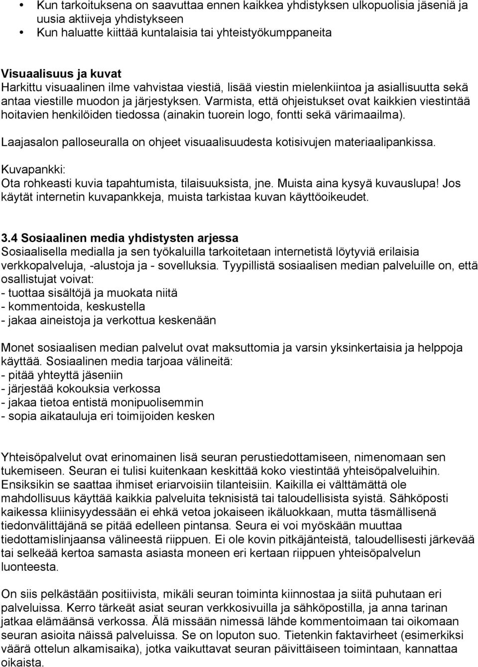 Varmista, että ohjeistukset ovat kaikkien viestintää hoitavien henkilöiden tiedossa (ainakin tuorein logo, fontti sekä värimaailma).
