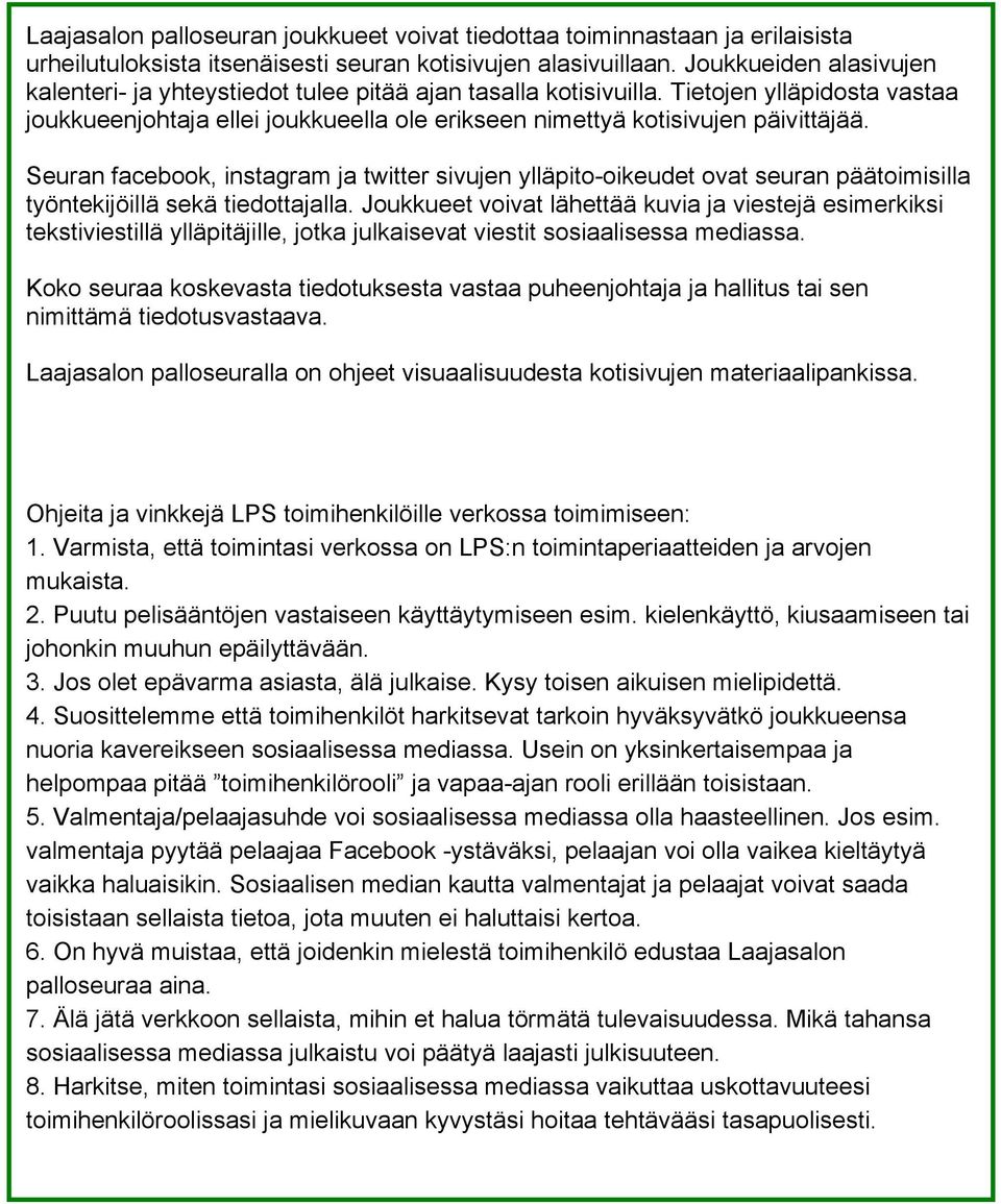 Seuran facebook, instagram ja twitter sivujen ylläpito-oikeudet ovat seuran päätoimisilla työntekijöillä sekä tiedottajalla.