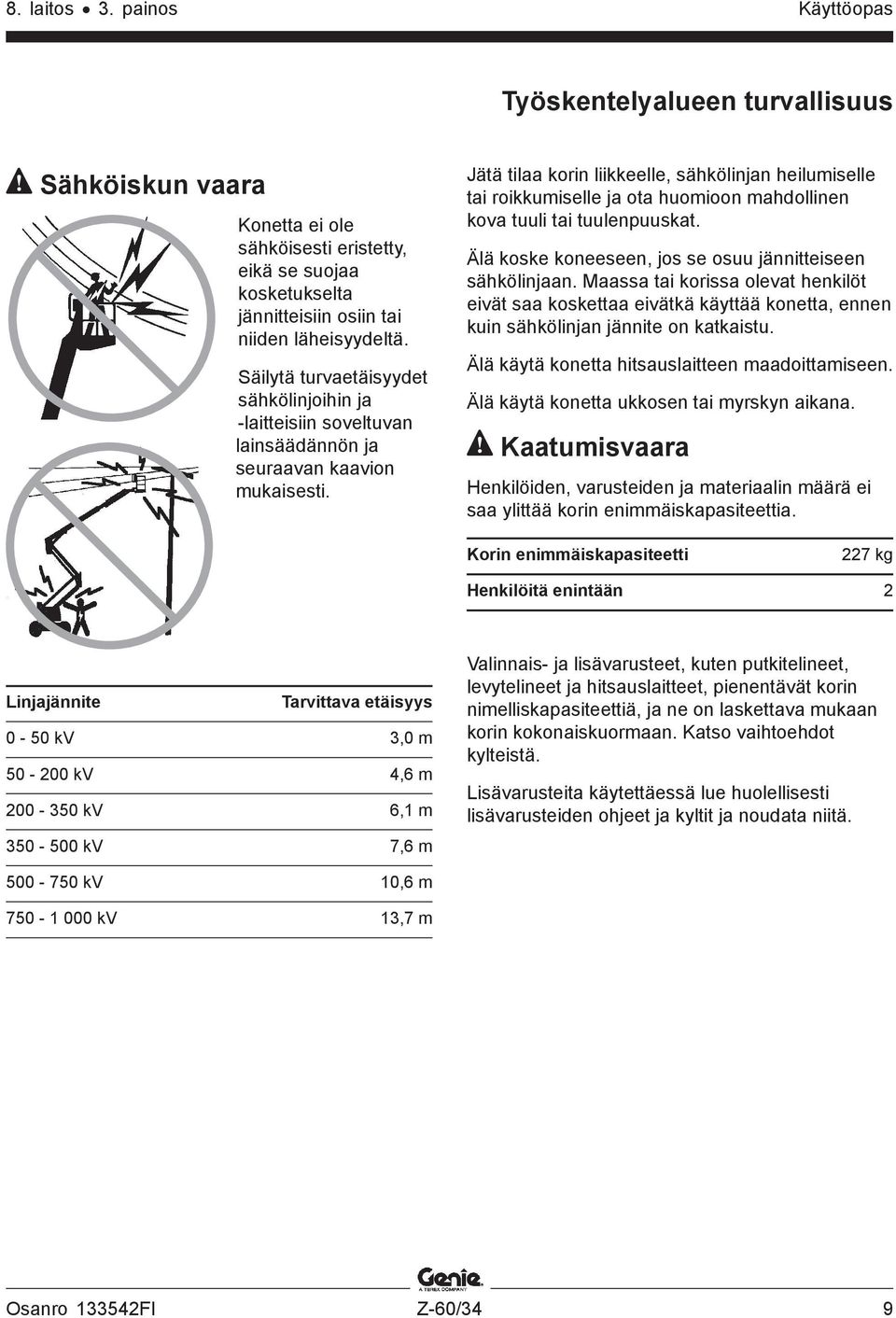 Jätä tilaa korin liikkeelle, sähkölinjan heilumiselle tai roikkumiselle ja ota huomioon mahdollinen kova tuuli tai tuulenpuuskat. Älä koske koneeseen, jos se osuu jännitteiseen sähkölinjaan.