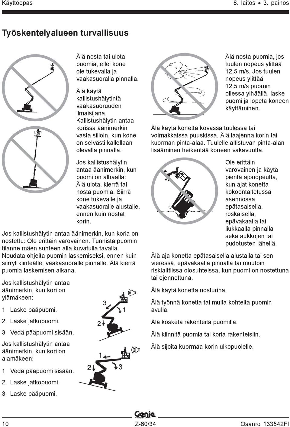 Jos kallistushälytin antaa äänimerkin, kun puomi on alhaalla: Älä ulota, kierrä tai nosta puomia. Siirrä kone tukevalle ja vaakasuoralle alustalle, ennen kuin nostat korin.