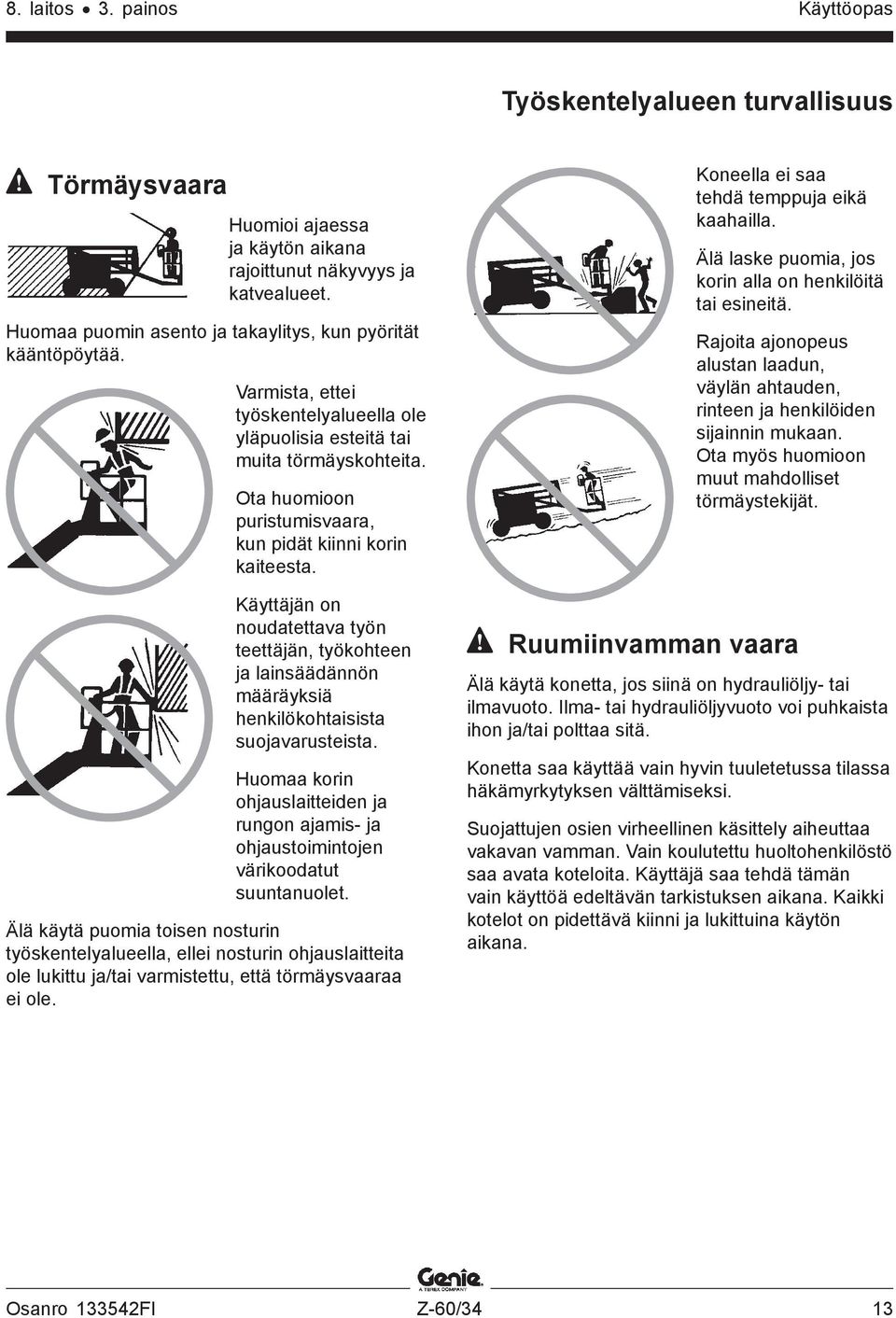 Ota huomioon puristumisvaara, kun pidät kiinni korin kaiteesta. Käyttäjän on noudatettava työn teettäjän, työkohteen ja lainsäädännön määräyksiä henkilökohtaisista suojavarusteista.