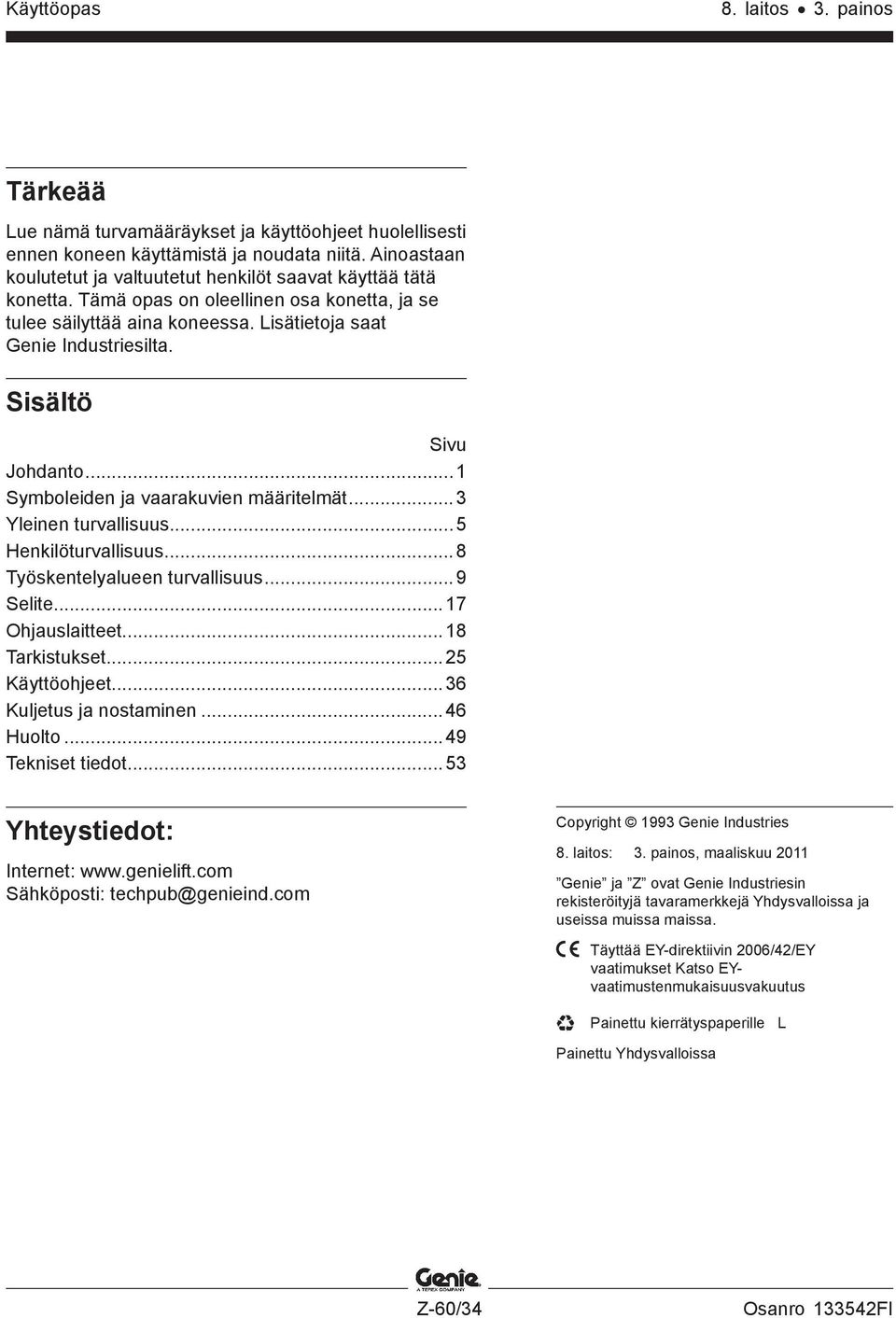 .. 3 Yleinen turvallisuus...5 Henkilöturvallisuus...8 Työskentelyalueen turvallisuus...9 Selite...17 Ohjauslaitteet...18 Tarkistukset...25 Käyttöohjeet...36 Kuljetus ja nostaminen...46 Huolto.