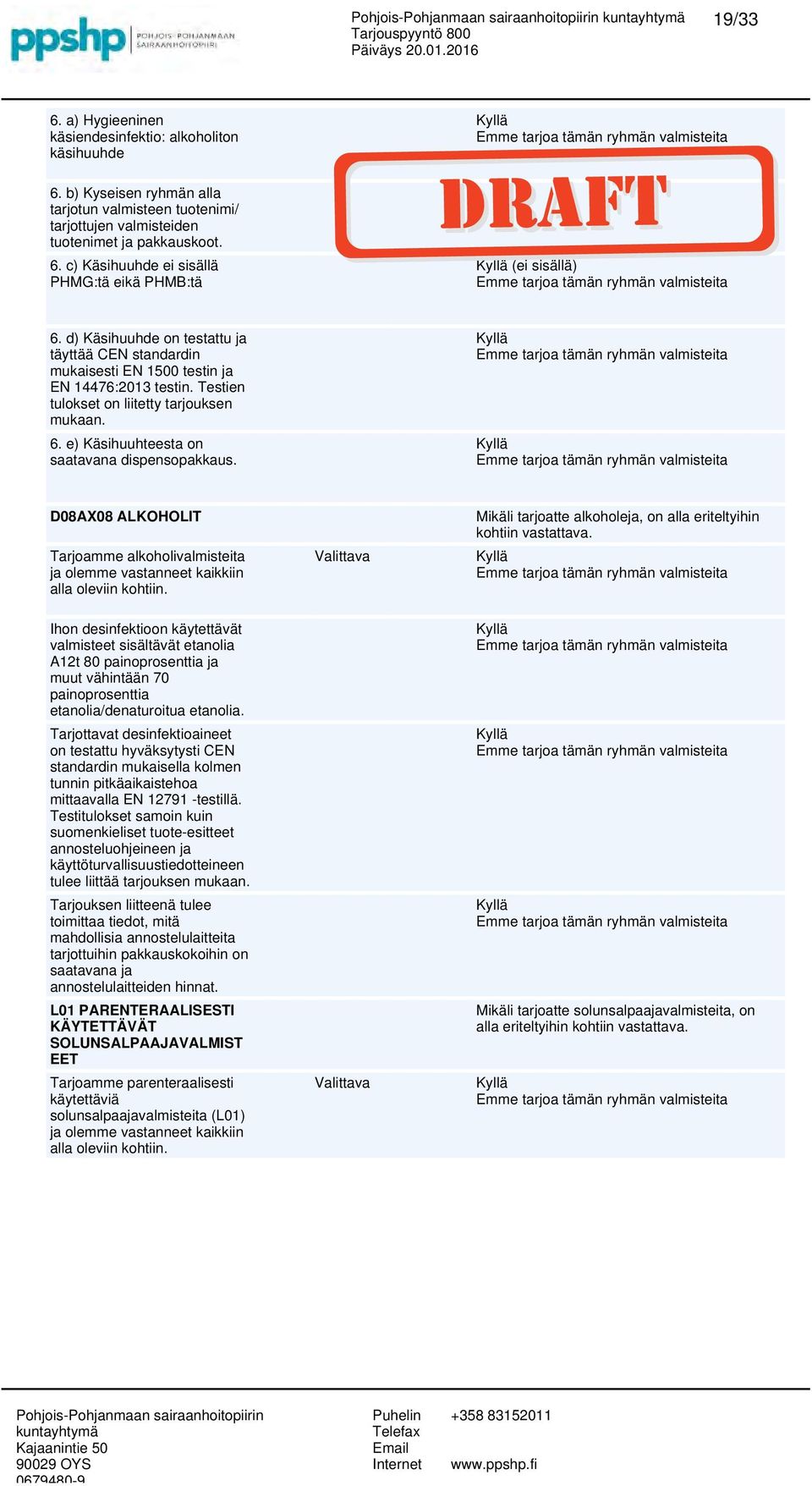 e) Käsihuuhteesta on saatavana dispensopakkaus. D08AX08 ALKOHOLIT Tarjoamme alkoholivalmisteita ja olemme vastanneet kaikkiin alla oleviin kohtiin.