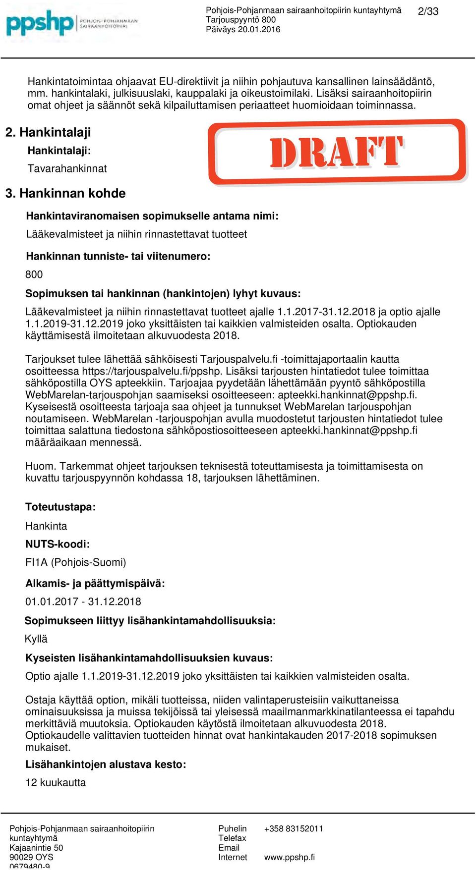 Hankinnan kohde Hankintaviranomaisen sopimukselle antama nimi: Lääkevalmisteet ja niihin rinnastettavat tuotteet Hankinnan tunniste- tai viitenumero: 800 Sopimuksen tai hankinnan (hankintojen) lyhyt