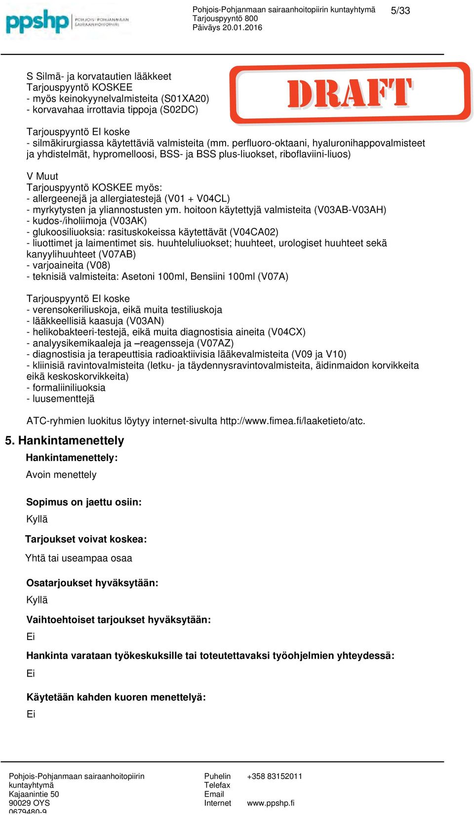 perfluoro-oktaani, hyaluronihappovalmisteet ja yhdistelmät, hypromelloosi, BSS- ja BSS plus-liuokset, riboflaviini-liuos) V Muut Tarjouspyyntö KOSKEE myös: - allergeenejä ja allergiatestejä (V01 +