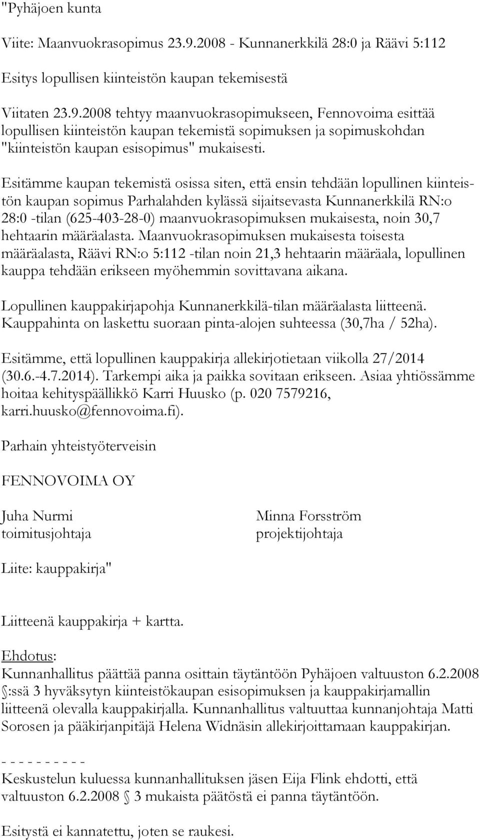 2008 tehtyy maanvuokrasopimukseen, Fennovoima esittää lopulli sen kiinteistön kaupan tekemistä sopimuksen ja sopimuskohdan "kiinteistön kaupan esisopimus" mukaisesti.