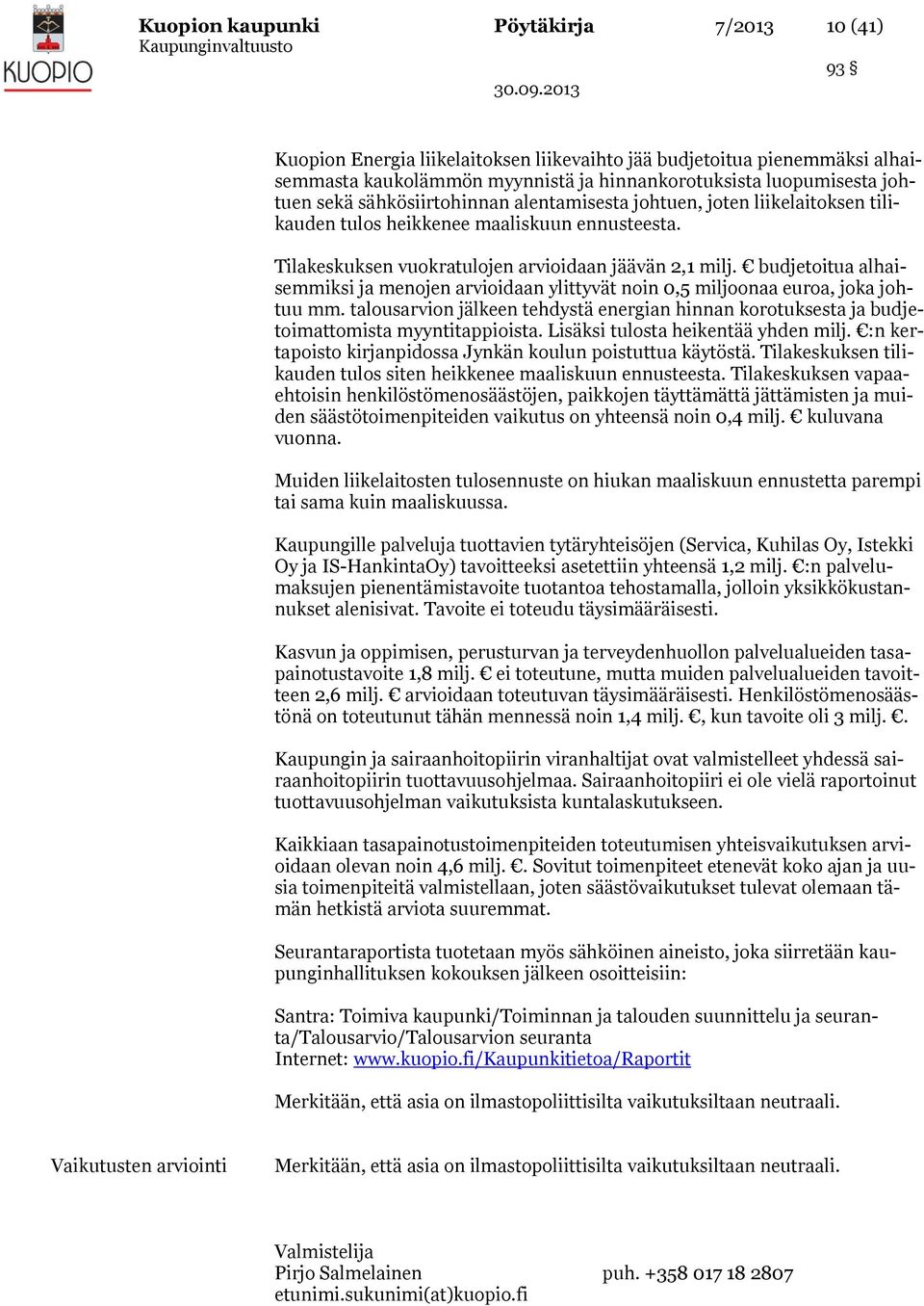 budjetoitua alhaisemmiksi ja menojen arvioidaan ylittyvät noin 0,5 miljoonaa euroa, joka johtuu mm. talousarvion jälkeen tehdystä energian hinnan korotuksesta ja budjetoimattomista myyntitappioista.