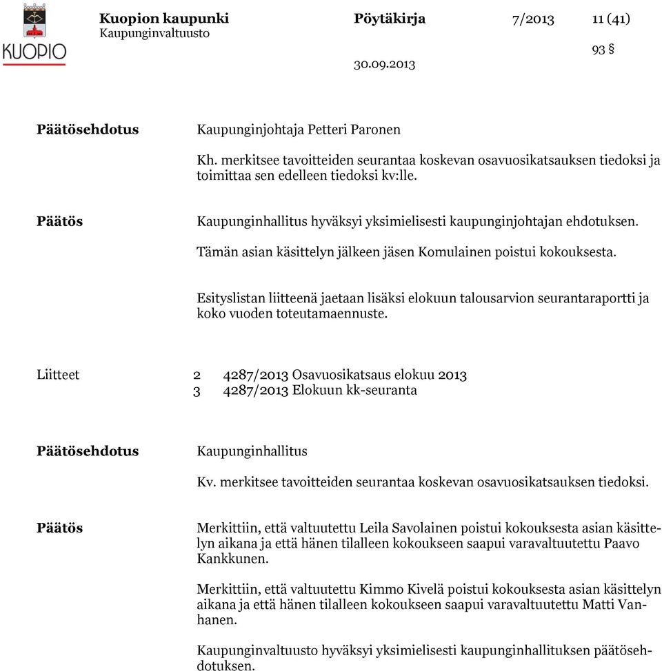 Tämän asian käsittelyn jälkeen jäsen Komulainen poistui kokouksesta. Esityslistan liitteenä jaetaan lisäksi elokuun talousarvion seurantaraportti ja koko vuoden toteutamaennuste.