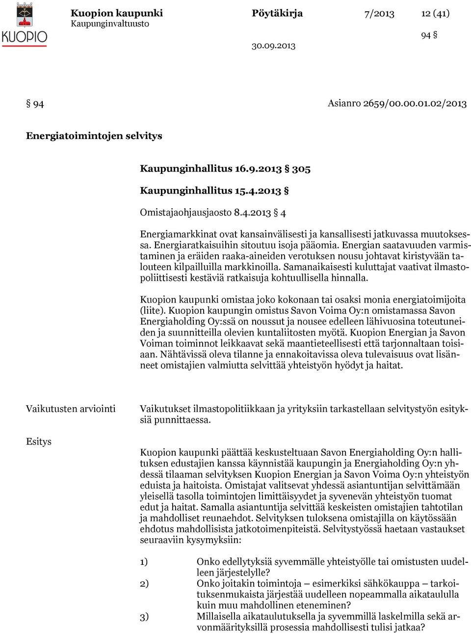 Samanaikaisesti kuluttajat vaativat ilmastopoliittisesti kestäviä ratkaisuja kohtuullisella hinnalla. Kuopion kaupunki omistaa joko kokonaan tai osaksi monia energiatoimijoita (liite).