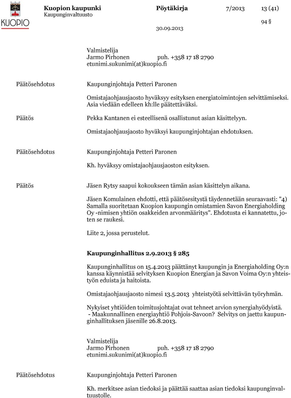 Pekka Kantanen ei esteellisenä osallistunut asian käsittelyyn. Omistajaohjausjaosto hyväksyi kaupunginjohtajan ehdotuksen. ehdotus Kaupunginjohtaja Petteri Paronen Kh.