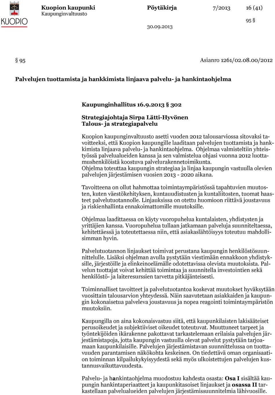 strategiapalvelu Kuopion kaupunginvaltuusto asetti vuoden 2012 talousarviossa sitovaksi tavoitteeksi, että Kuopion kaupungille laaditaan palvelujen tuottamista ja hankkimista linjaava palvelu- ja