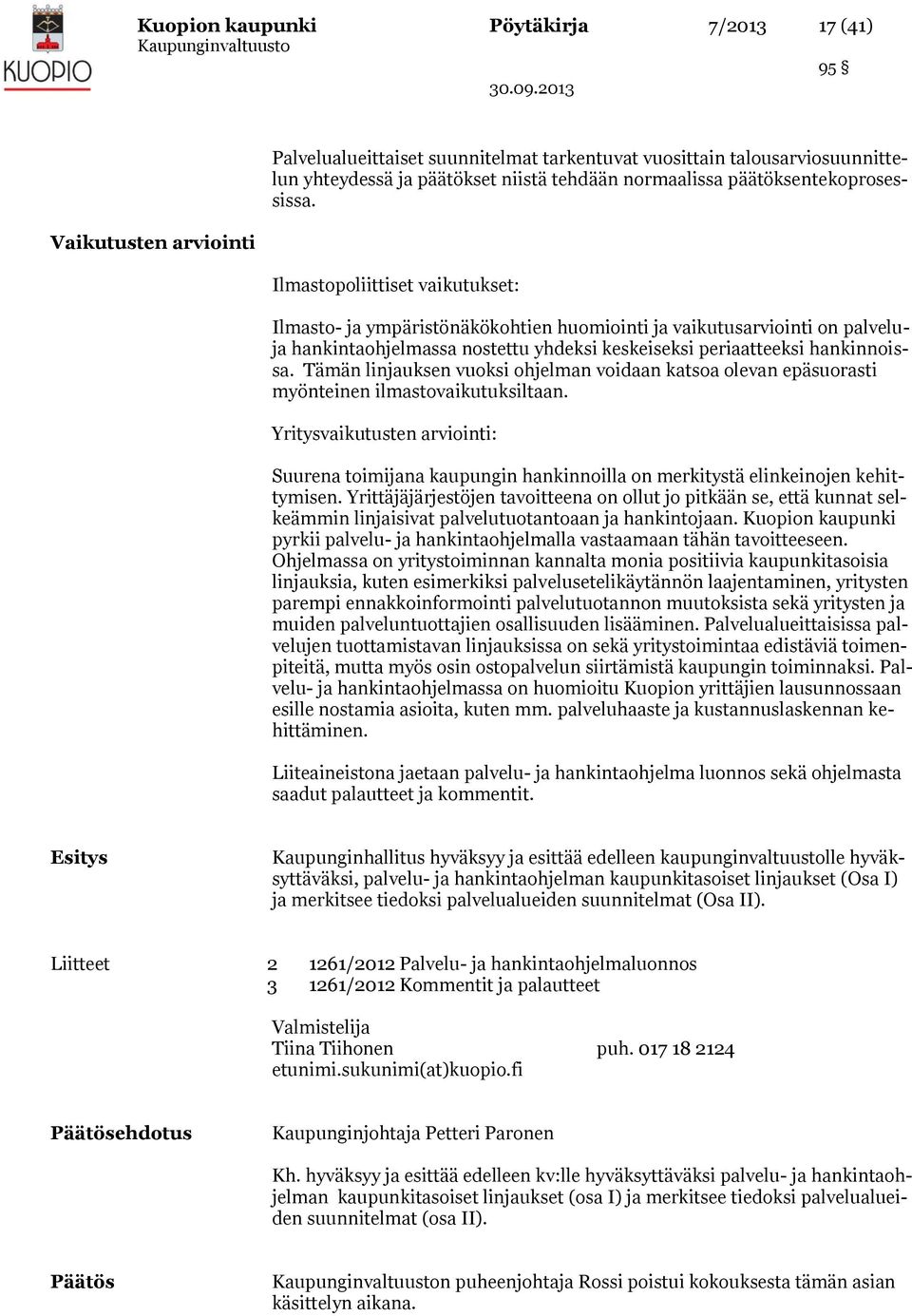 Ilmastopoliittiset vaikutukset: Ilmasto- ja ympäristönäkökohtien huomiointi ja vaikutusarviointi on palveluja hankintaohjelmassa nostettu yhdeksi keskeiseksi periaatteeksi hankinnoissa.