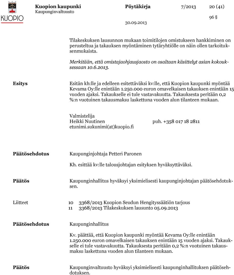 Esitys Esitän kh:lle ja edelleen esitettäväksi kv:lle, että Kuopion kaupunki myöntää Kevama Oy:lle enintään 1.250.000 euron omavelkaisen takauksen enintään 15 vuoden ajaksi.