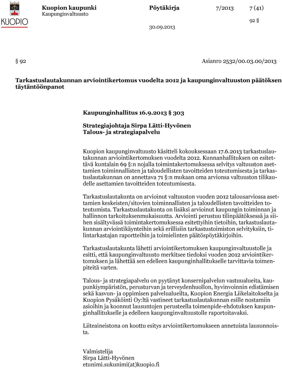 Kunnanhallituksen on esitettävä kuntalain 69 :n nojalla toimintakertomuksessa selvitys valtuuston asettamien toiminnallisten ja taloudellisten tavoitteiden toteutumisesta ja tarkastuslautakunnan on