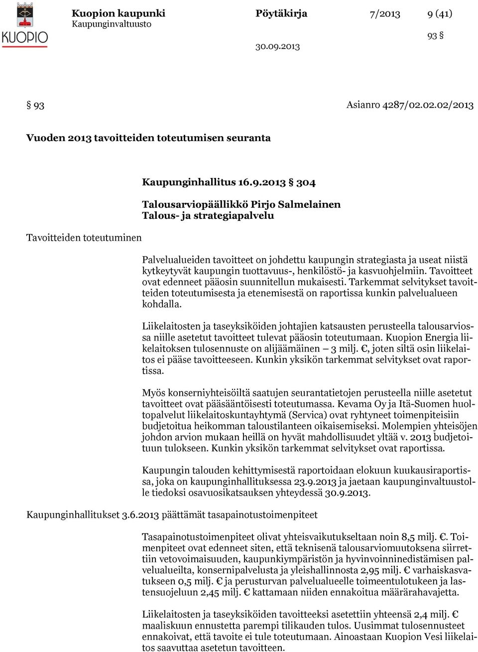 93 Asianro 4287/02.02.02/2013 Vuoden 2013 tavoitteiden toteutumisen seuranta Tavoitteiden toteutuminen Kaupunginhallitus 16.9.2013 304 Talousarviopäällikkö Pirjo Salmelainen Talous- ja