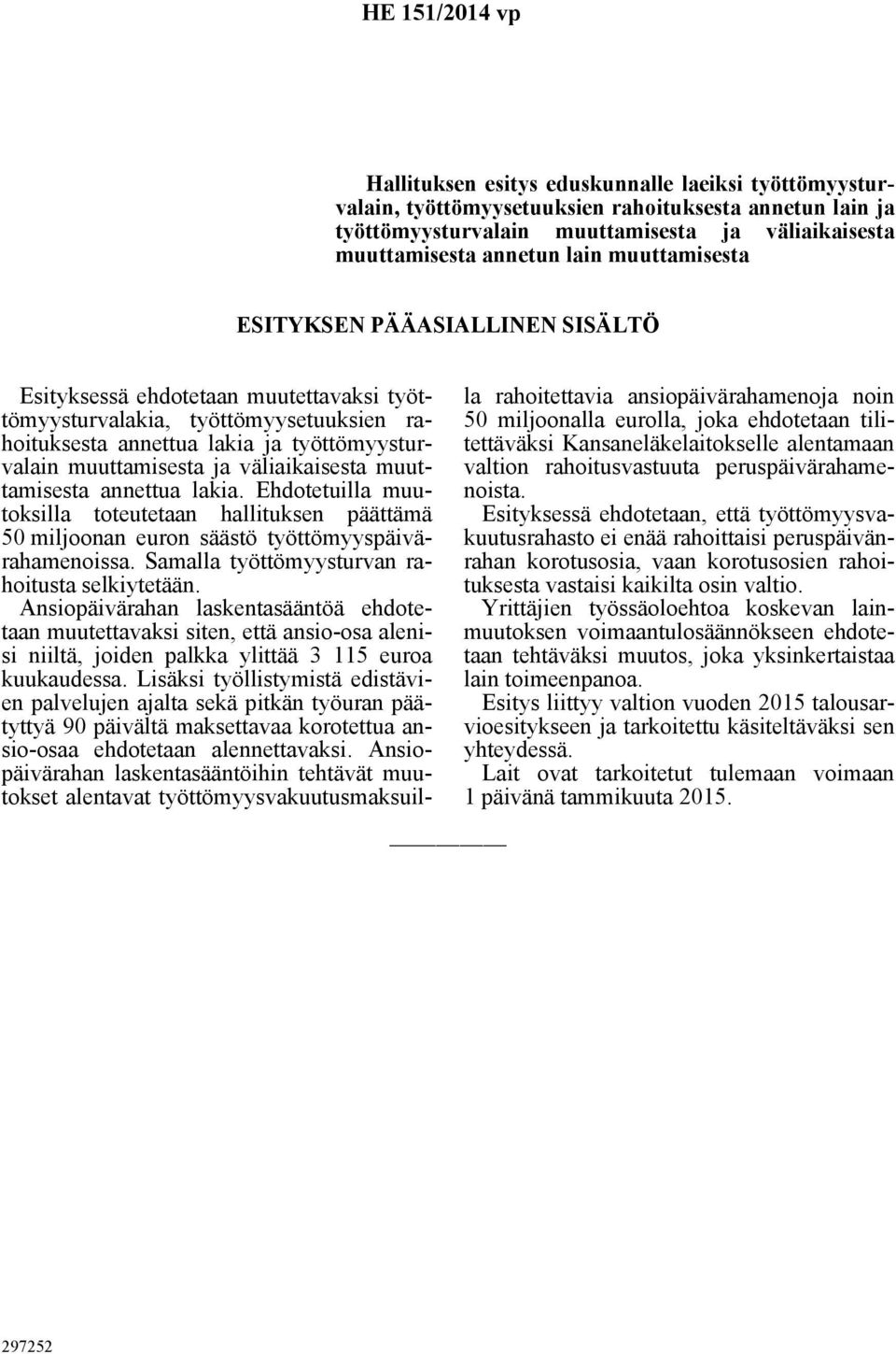 väliaikaisesta muuttamisesta annettua lakia. Ehdotetuilla muutoksilla toteutetaan hallituksen päättämä 50 miljoonan euron säästö työttömyyspäivärahamenoissa.