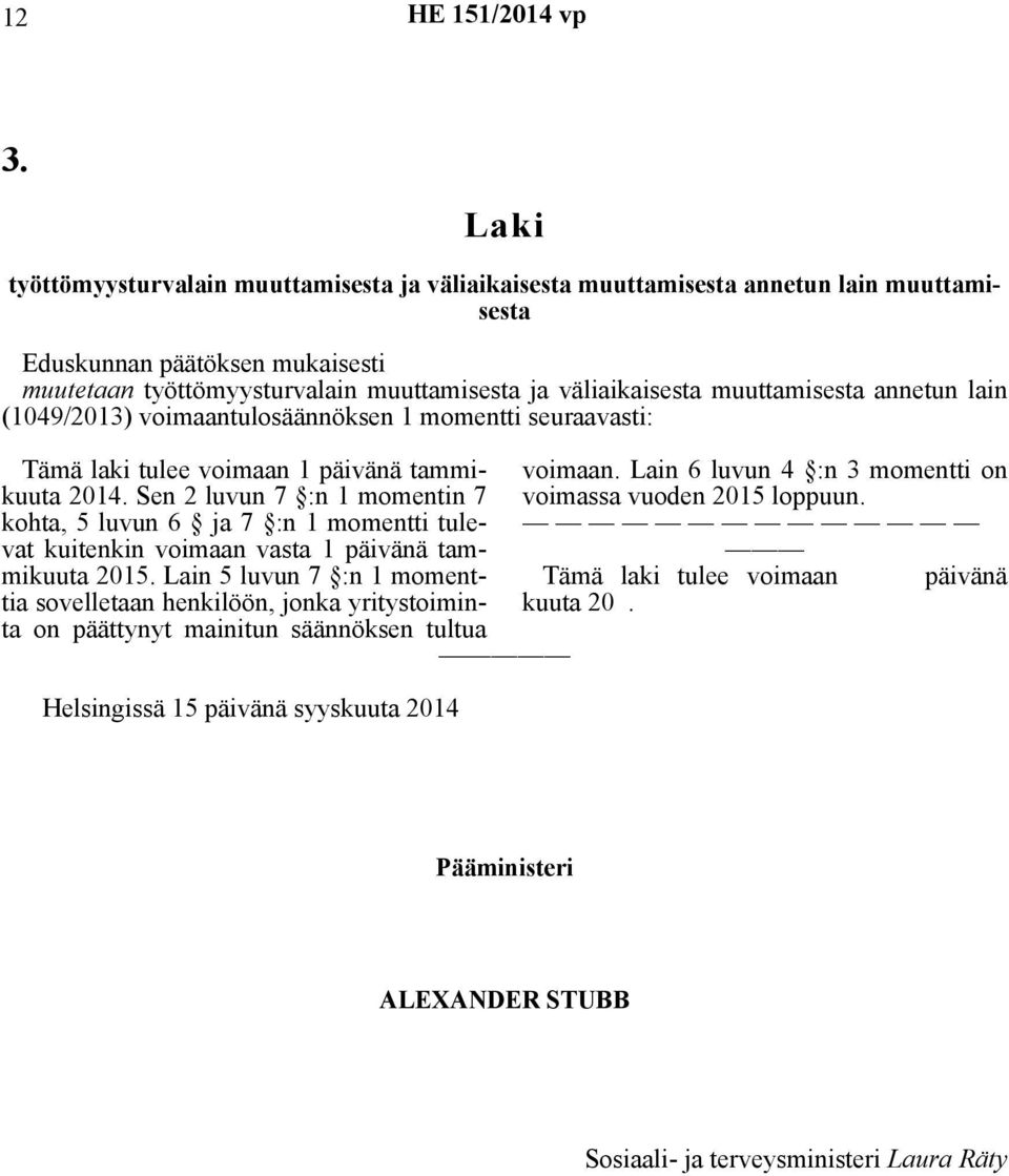 Sen 2 luvun 7 :n 1 momentin 7 kohta, 5 luvun 6 ja 7 :n 1 momentti tulevat kuitenkin voimaan vasta 1 päivänä tammikuuta 2015.