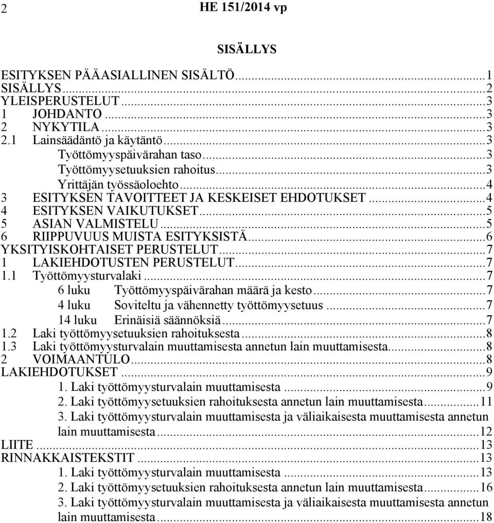 ..7 1 LAKIEHDOTUSTEN PERUSTELUT...7 1.1 Työttömyysturvalaki...7 6 luku Työttömyyspäivärahan määrä ja kesto...7 4 luku Soviteltu ja vähennetty työttömyysetuus...7 14 luku Erinäisiä säännöksiä...7 1.2 Laki työttömyysetuuksien rahoituksesta.