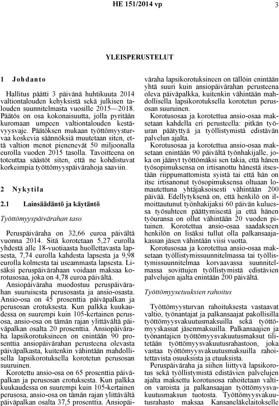 Päätöksen mukaan työttömyysturvaa koskevia säännöksiä muutetaan siten, että valtion menot pienenevät 50 miljoonalla eurolla vuoden 2015 tasolla.