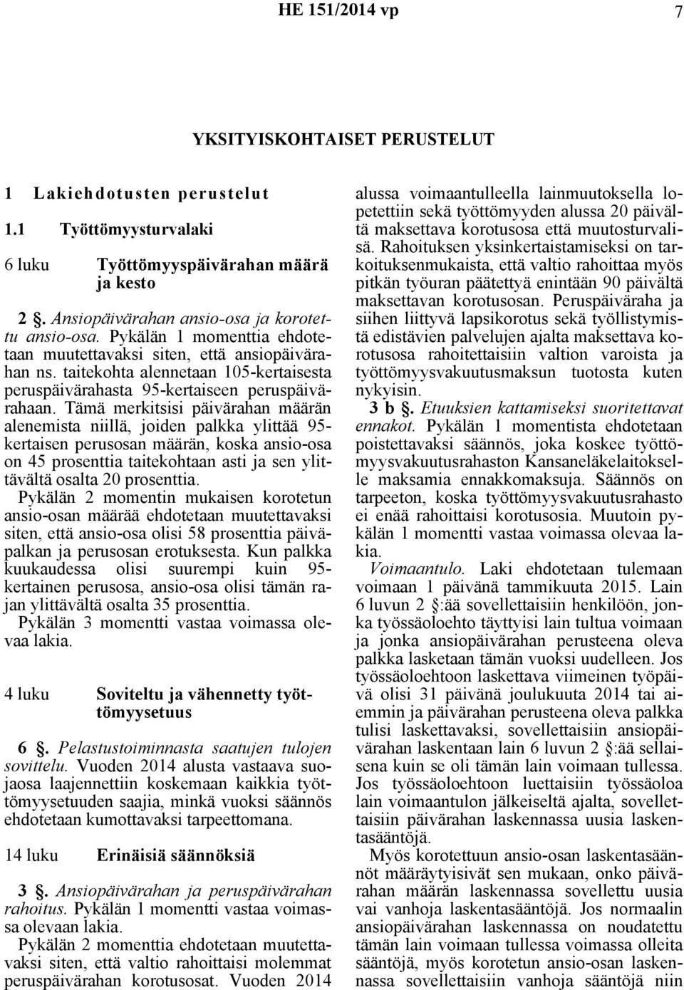 Tämä merkitsisi päivärahan määrän alenemista niillä, joiden palkka ylittää 95- kertaisen perusosan määrän, koska ansio-osa on 45 prosenttia taitekohtaan asti ja sen ylittävältä osalta 20 prosenttia.
