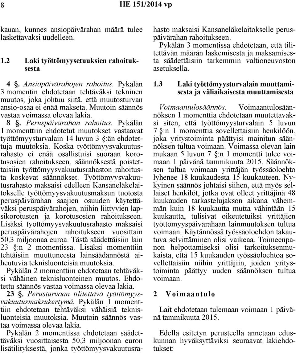 Pykälän 1 momenttiin ehdotetut muutokset vastaavat työttömyysturvalain 14 luvun 3 :än ehdotettuja muutoksia.