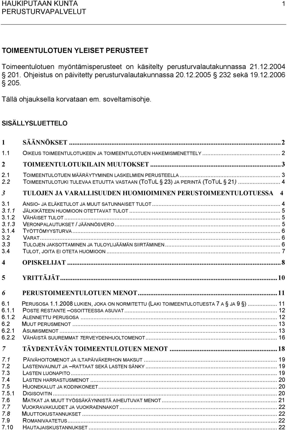 ..3 2.1 TOIMEENTULOTUEN MÄÄRÄYTYMINEN LASKELMIEN PERUSTEELLA... 3 2.2 TOIMEENTULOTUKI TULEVAA ETUUTTA VASTAAN (TOTUL 23) JA PERINTÄ (TOTUL 21).