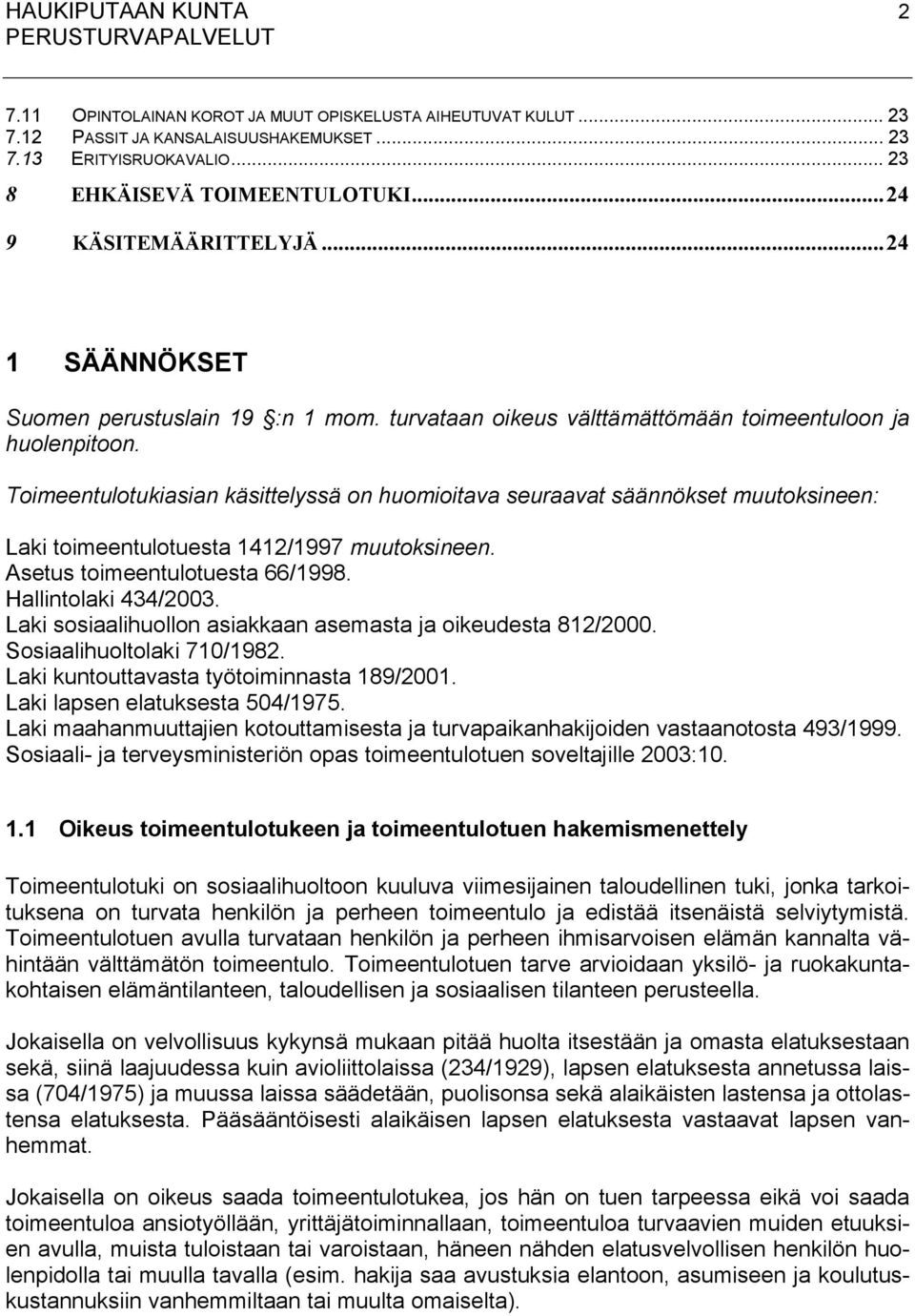 Toimeentulotukiasian käsittelyssä on huomioitava seuraavat säännökset muutoksineen: Laki toimeentulotuesta 1412/1997 muutoksineen. Asetus toimeentulotuesta 66/1998. Hallintolaki 434/2003.