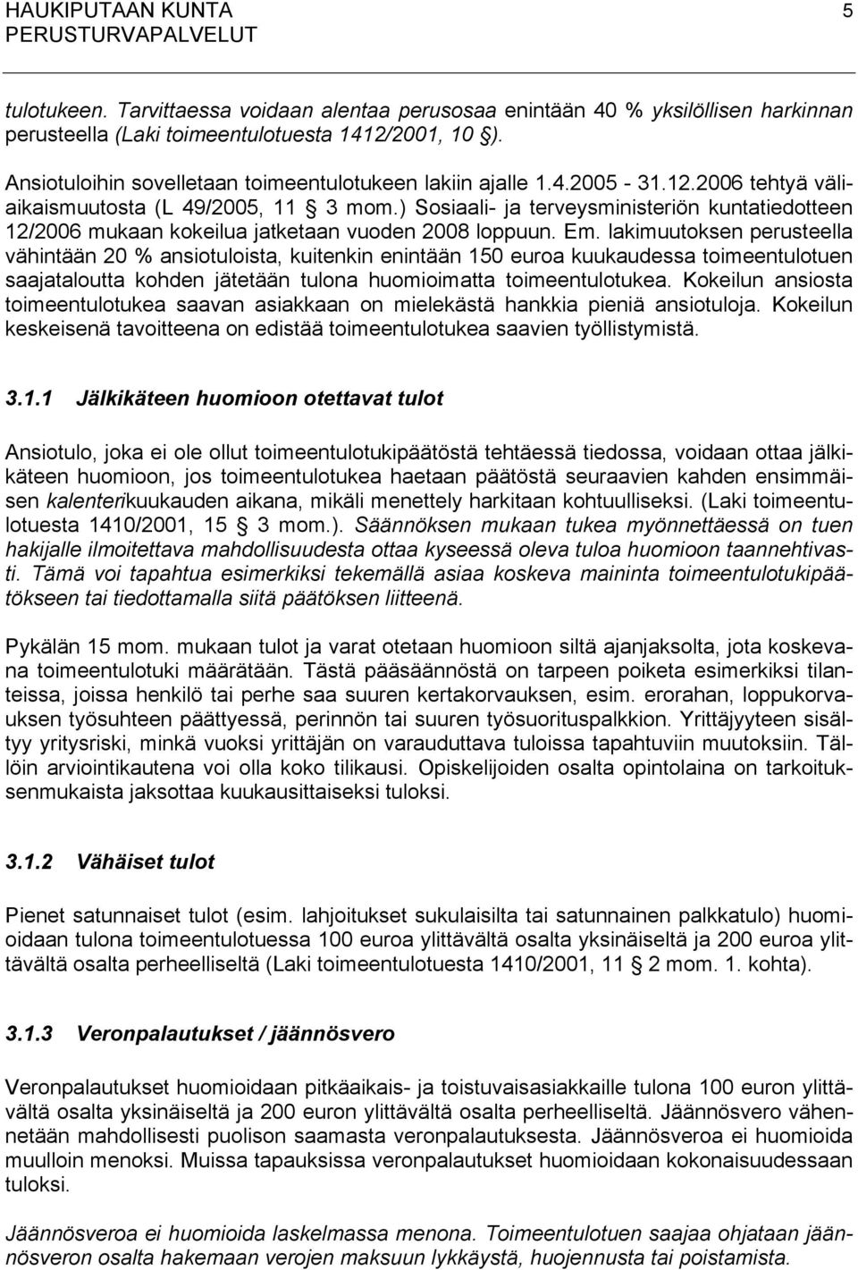 ) Sosiaali- ja terveysministeriön kuntatiedotteen 12/2006 mukaan kokeilua jatketaan vuoden 2008 loppuun. Em.