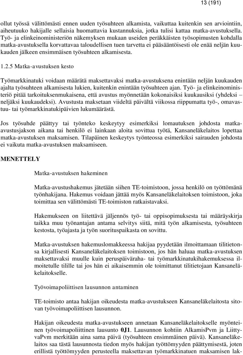 Työ- ja elinkeinoministeriön näkemyksen mukaan useiden peräkkäisten työsopimusten kohdalla matka-avustuksella korvattavaa taloudellisen tuen tarvetta ei pääsääntöisesti ole enää neljän kuukauden