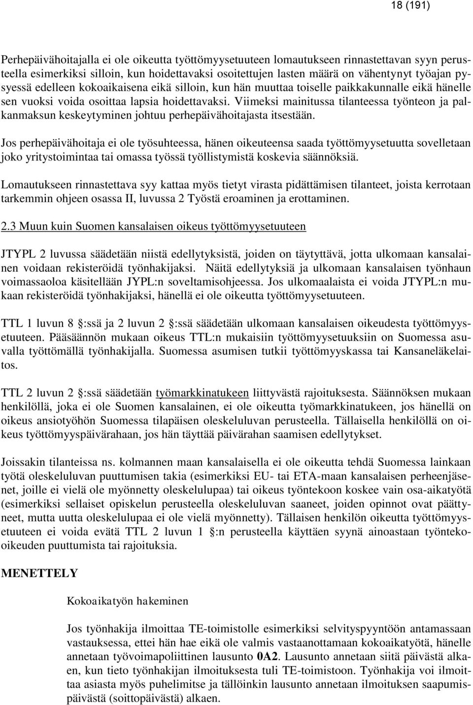 Viimeksi mainitussa tilanteessa työnteon ja palkanmaksun keskeytyminen johtuu perhepäivähoitajasta itsestään.