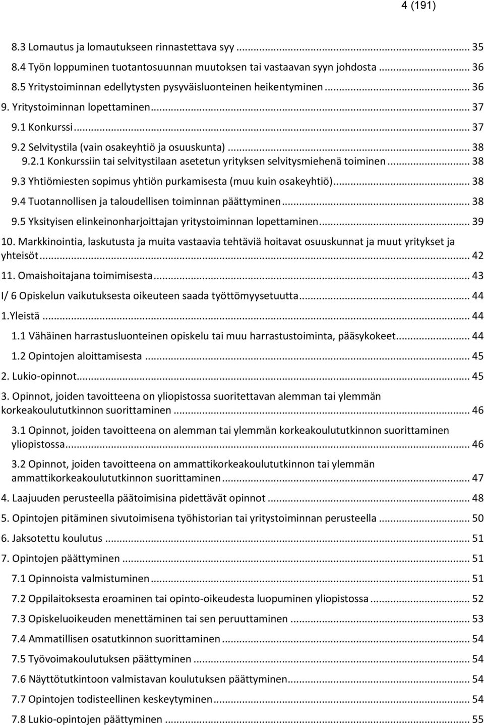 Selvitystila (vain osakeyhtiö ja osuuskunta)... 38 9.2.1 Konkurssiin tai selvitystilaan asetetun yrityksen selvitysmiehenä toiminen... 38 9.3 Yhtiömiesten sopimus yhtiön purkamisesta (muu kuin osakeyhtiö).