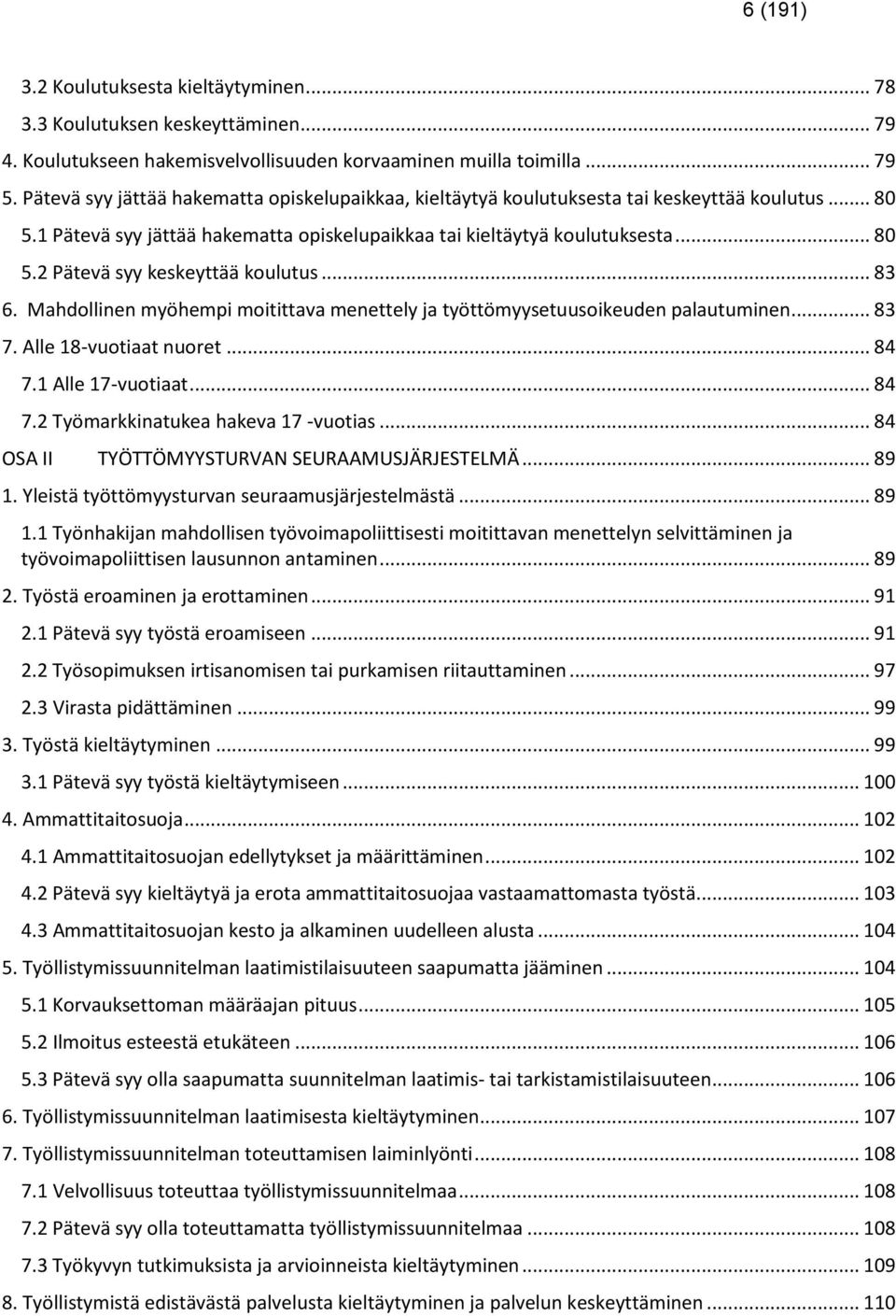 .. 83 6. Mahdollinen myöhempi moitittava menettely ja työttömyysetuusoikeuden palautuminen... 83 7. Alle 18-vuotiaat nuoret... 84 7.1 Alle 17-vuotiaat... 84 7.2 Työmarkkinatukea hakeva 17 -vuotias.