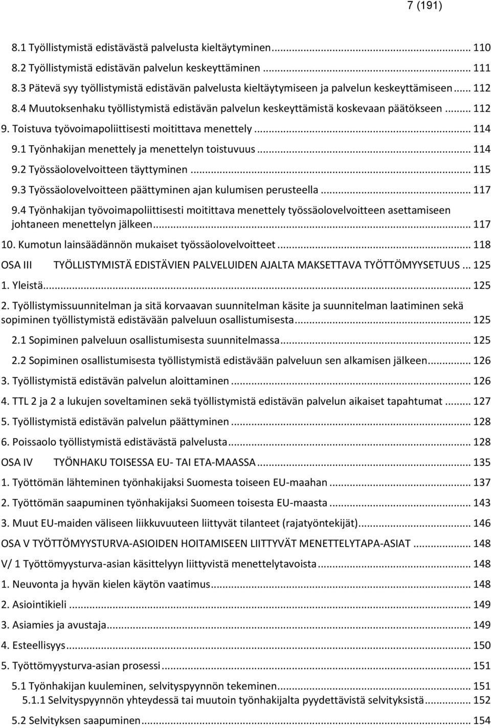 Toistuva työvoimapoliittisesti moitittava menettely... 114 9.1 Työnhakijan menettely ja menettelyn toistuvuus... 114 9.2 Työssäolovelvoitteen täyttyminen... 115 9.