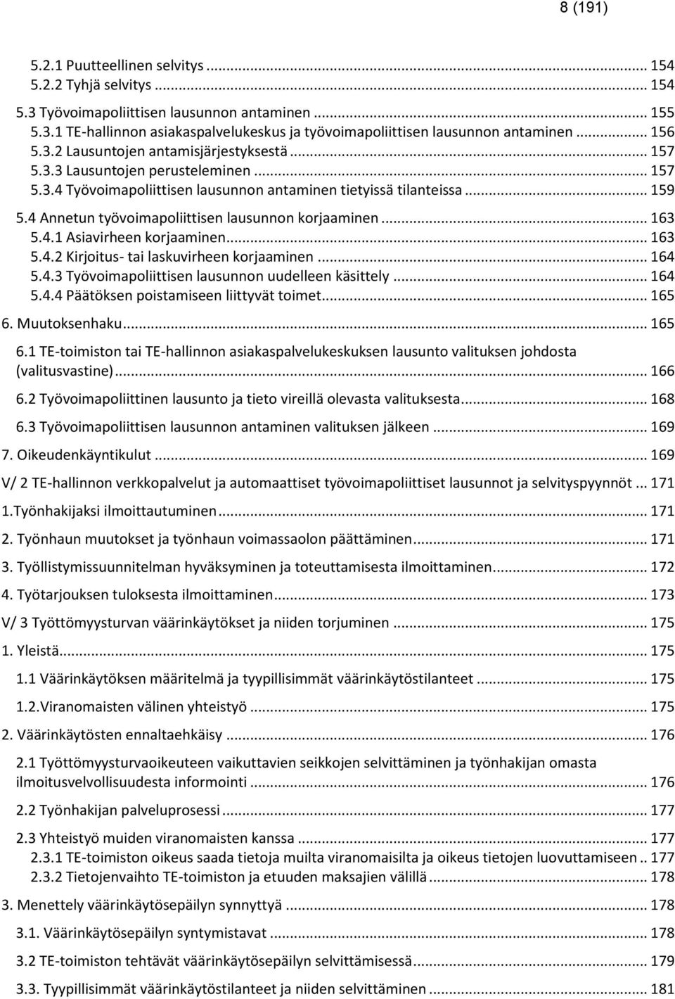 4 Annetun työvoimapoliittisen lausunnon korjaaminen... 163 5.4.1 Asiavirheen korjaaminen... 163 5.4.2 Kirjoitus- tai laskuvirheen korjaaminen... 164 5.4.3 Työvoimapoliittisen lausunnon uudelleen käsittely.