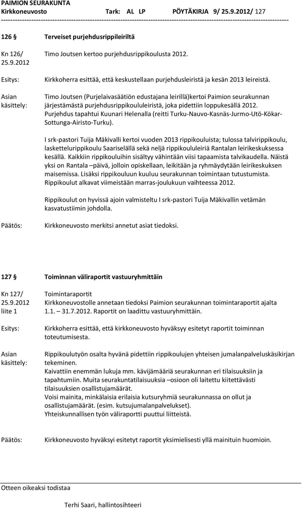 Purjehdus tapahtui Kuunari Helenalla (reitti Turku-Nauvo-Kasnäs-Jurmo-Utö-Kökar- Sottunga-Airisto-Turku).
