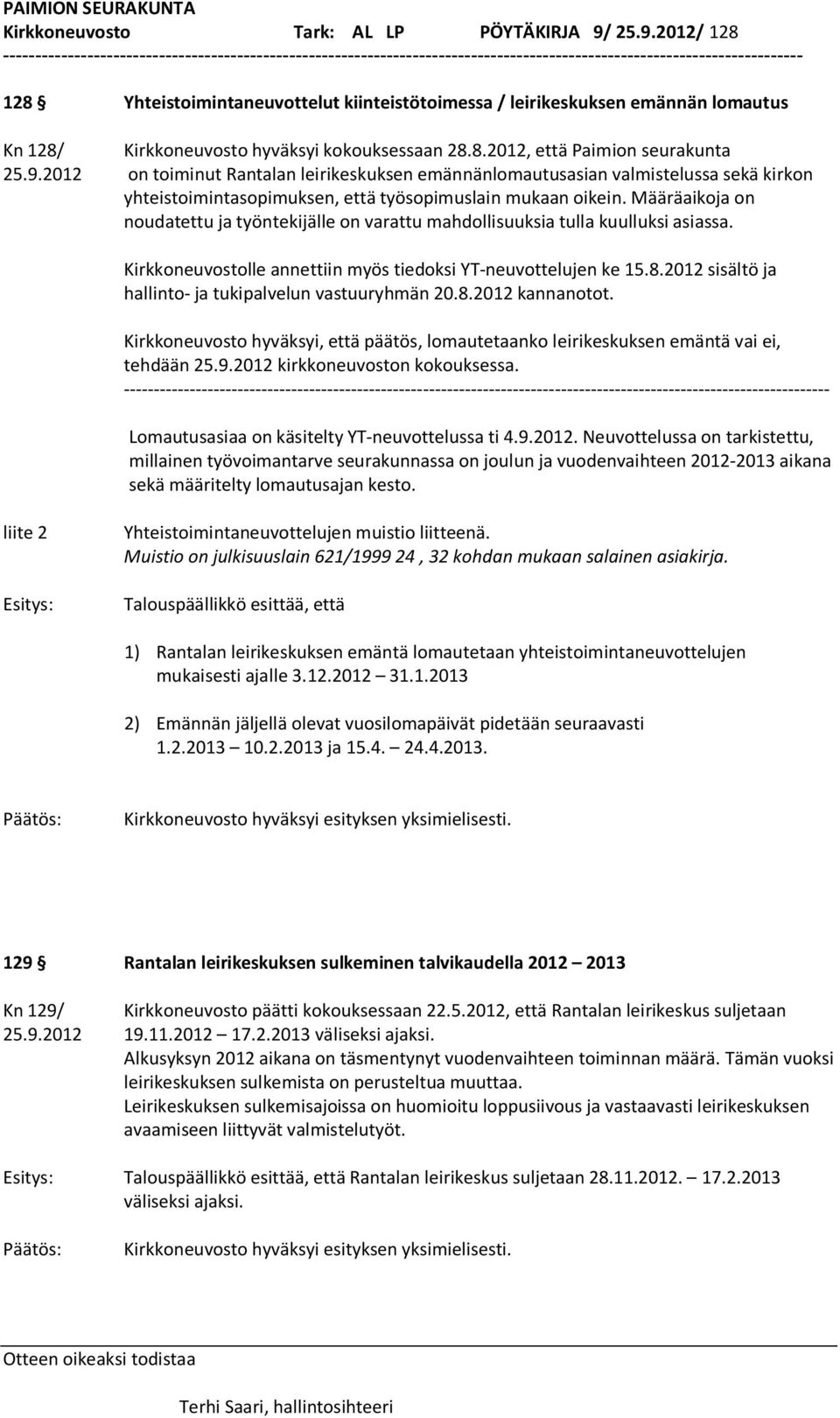 Määräaikoja on noudatettu ja työntekijälle on varattu mahdollisuuksia tulla kuulluksi asiassa. Kirkkoneuvostolle annettiin myös tiedoksi YT-neuvottelujen ke 15.8.