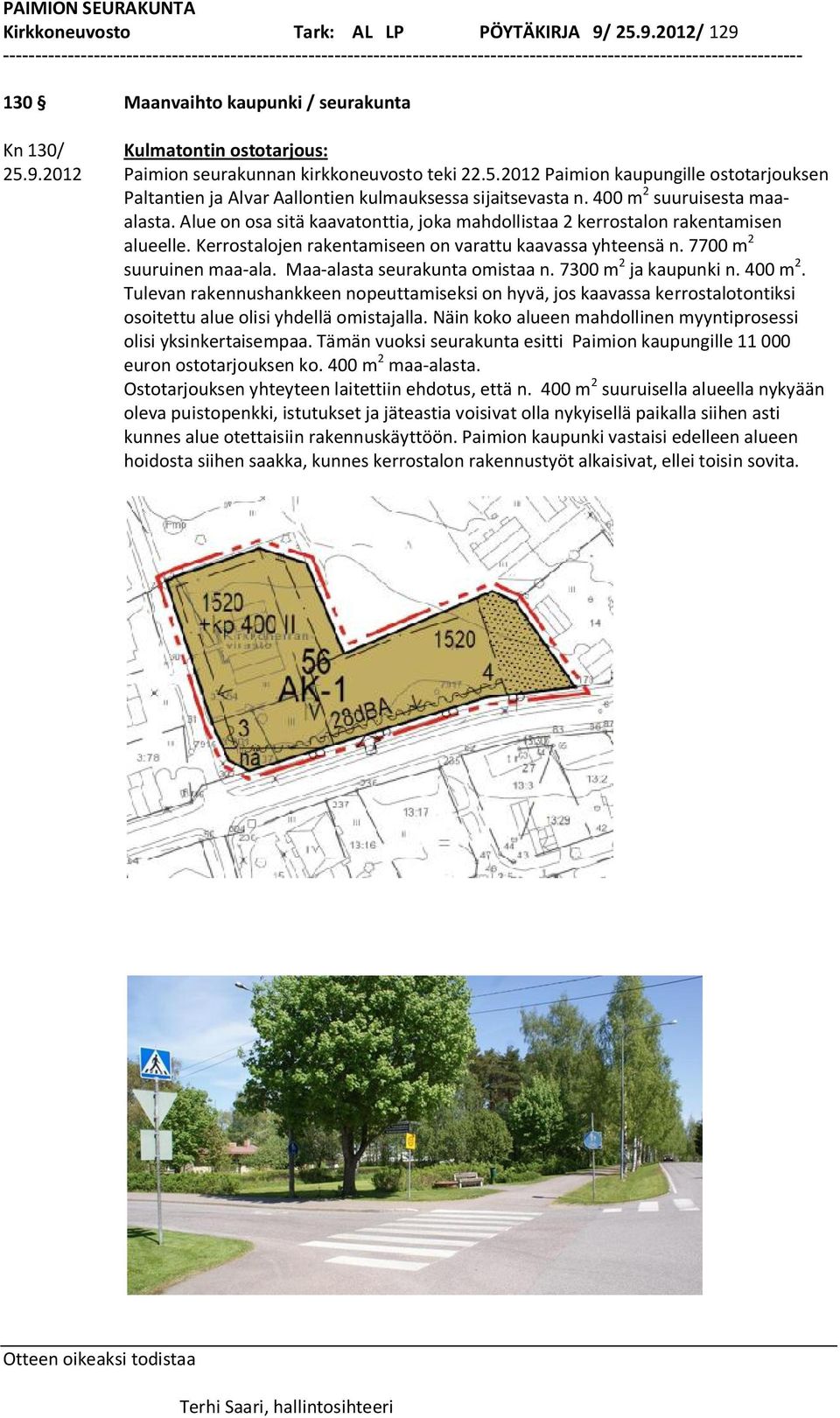 7700 m 2 suuruinen maa-ala. Maa-alasta seurakunta omistaa n. 7300 m 2 ja kaupunki n. 400 m 2.