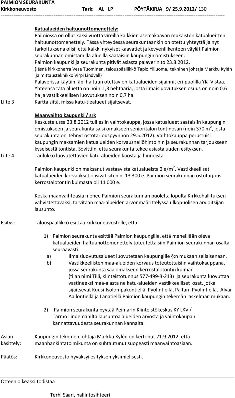 Tässä yhteydessä seurakuntaankin on otettu yhteyttä ja nyt tarkoituksena olisi, että kaikki nykyiset kaavatiet ja kevyenliikenteen väylät Paimion seurakunnan omistamilla alueilla saataisiin kaupungin