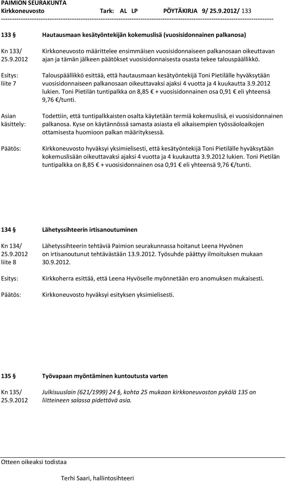 Talouspäällikkö esittää, että hautausmaan kesätyöntekijä Toni Pietilälle hyväksytään liite 7 vuosisidonnaiseen palkanosaan oikeuttavaksi ajaksi 4 vuotta ja 4 kuukautta 3.9.2012 lukien.