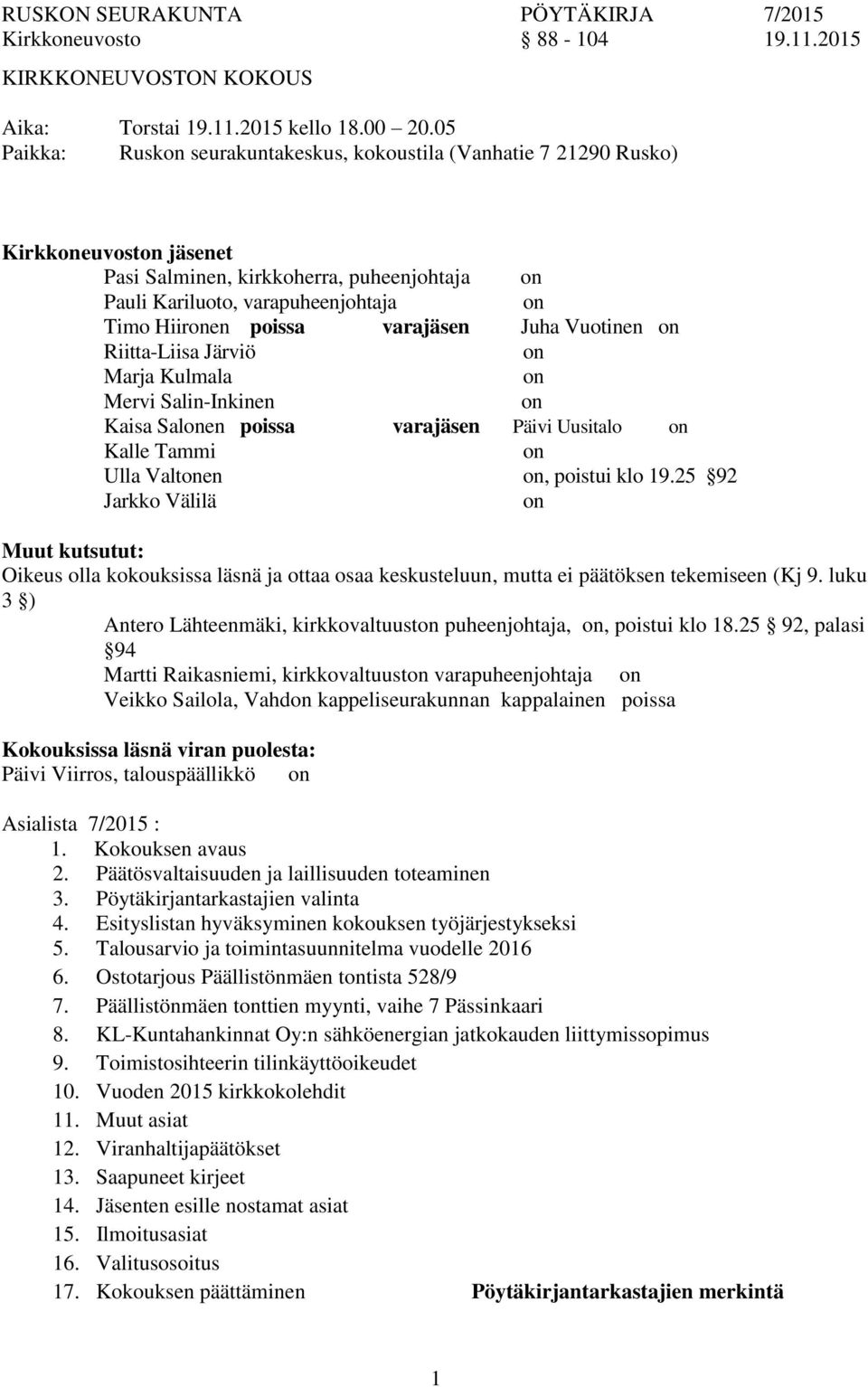 Juha Vuotinen Riitta-Liisa Järviö Marja Kulmala Mervi Salin-Inkinen Kaisa Salen poissa varajäsen Päivi Uusitalo Kalle Tammi Ulla Valten, poistui klo 19.