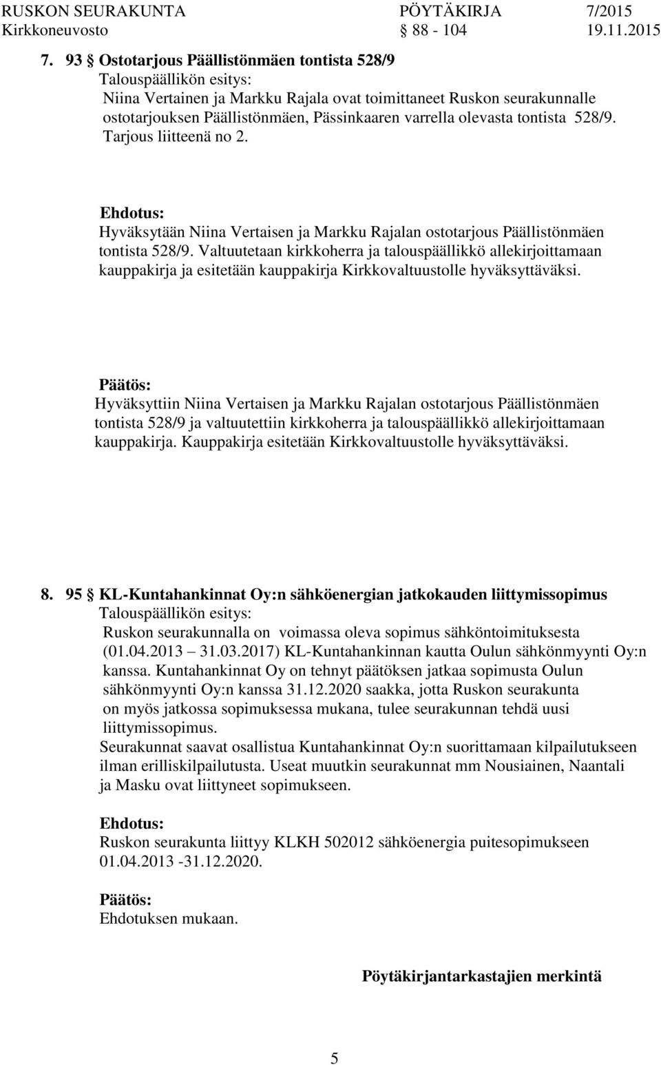 Valtuutetaan kirkkoherra ja talouspäällikkö allekirjoittamaan kauppakirja ja esitetään kauppakirja Kirkkovaltuustolle hyväksyttäväksi.