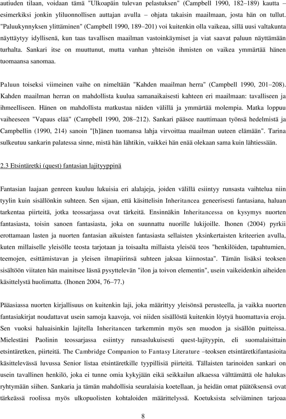 näyttämään turhalta. Sankari itse on muuttunut, mutta vanhan yhteisön ihmisten on vaikea ymmärtää hänen tuomaansa sanomaa.