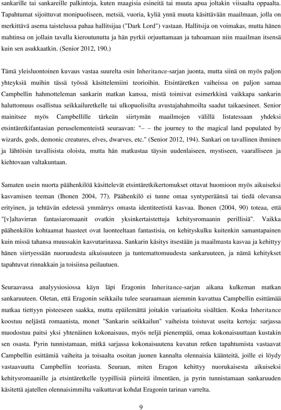 Hallitsija on voimakas, mutta hänen mahtinsa on jollain tavalla kieroutunutta ja hän pyrkii orjuuttamaan ja tuhoamaan niin maailman itsensä kuin sen asukkaatkin. (Senior 2012, 190.