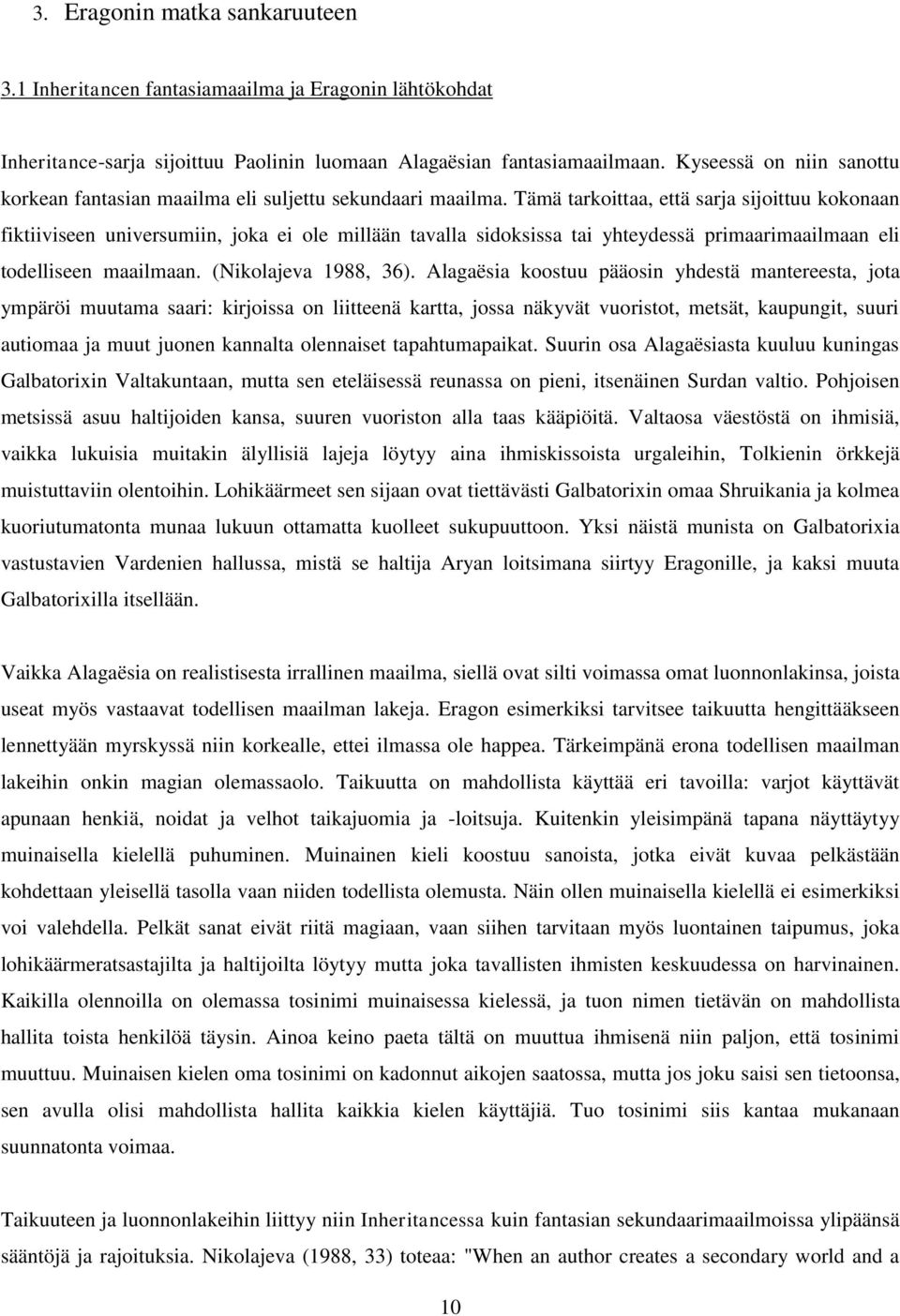 Tämä tarkoittaa, että sarja sijoittuu kokonaan fiktiiviseen universumiin, joka ei ole millään tavalla sidoksissa tai yhteydessä primaarimaailmaan eli todelliseen maailmaan. (Nikolajeva 1988, 36).