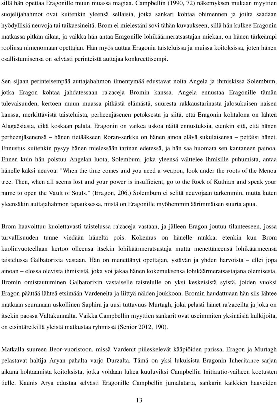 Brom ei mielestäni sovi tähän kuvaukseen, sillä hän kulkee Eragonin matkassa pitkän aikaa, ja vaikka hän antaa Eragonille lohikäärmeratsastajan miekan, on hänen tärkeämpi roolinsa nimenomaan
