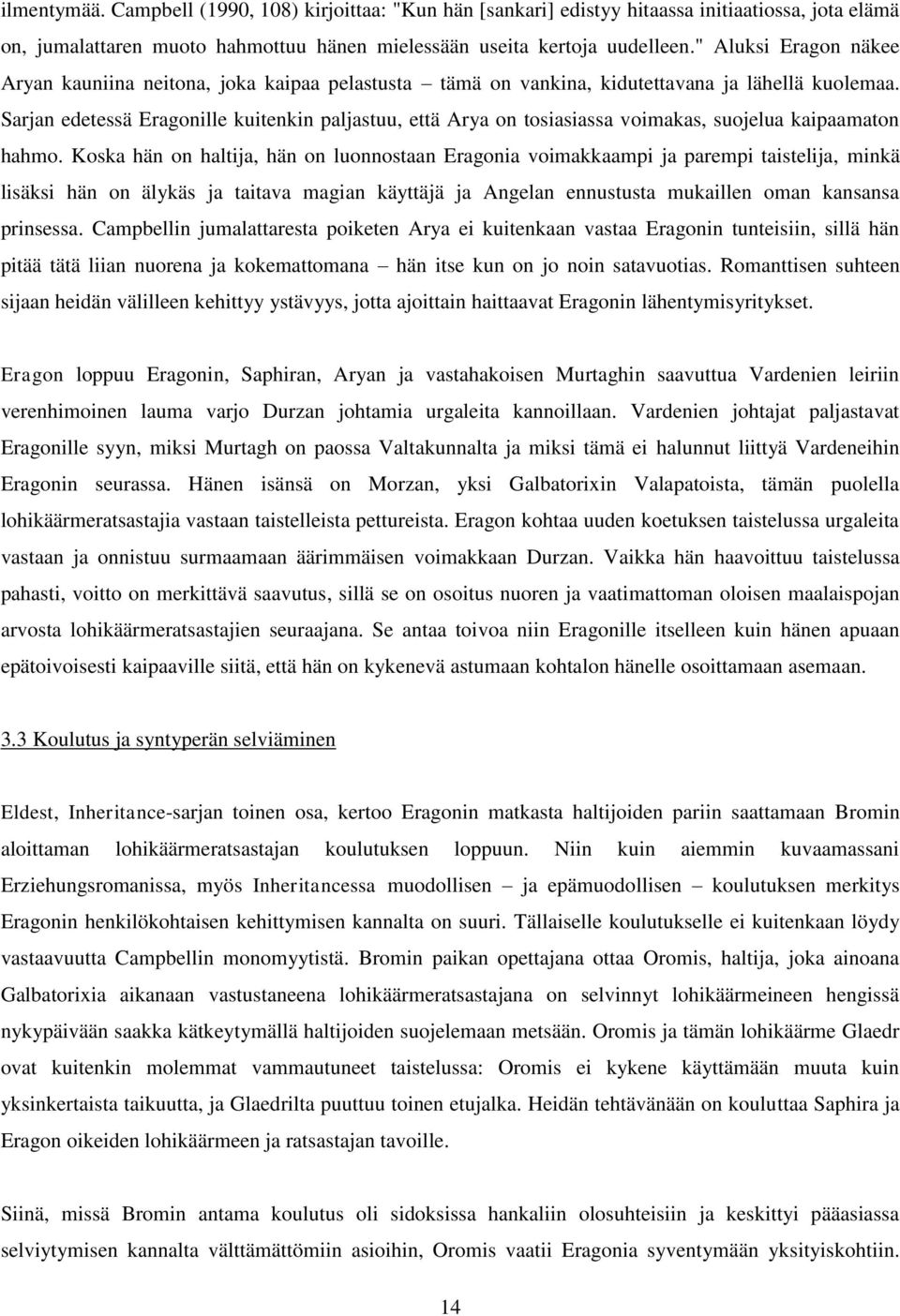 Sarjan edetessä Eragonille kuitenkin paljastuu, että Arya on tosiasiassa voimakas, suojelua kaipaamaton hahmo.